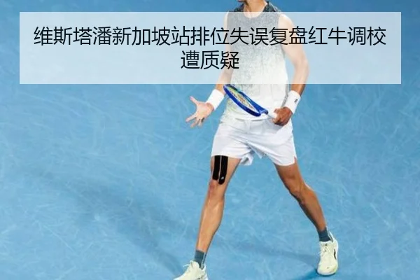 维斯塔潘新加坡站排位失误复盘红牛调校遭质疑